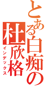 とある白痴の杜欣格（インデックス）