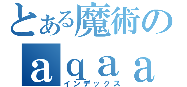 とある魔術のａｑａａａａａａａａａａａａａａａａａａａ（インデックス）