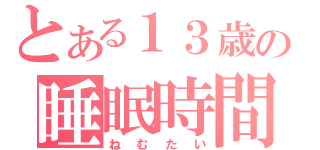 とある１３歳の睡眠時間（ねむたい）