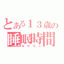 とある１３歳の睡眠時間（ねむたい）