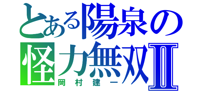 とある陽泉の怪力無双Ⅱ（岡村建一）