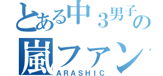 とある中３男子の嵐ファン（ＡＲＡＳＨＩＣ）