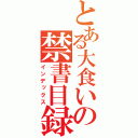 とある大食いの禁書目録（インデックス）