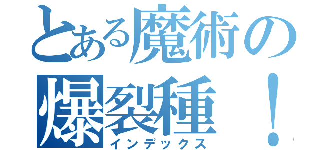 とある魔術の爆裂種！（インデックス）