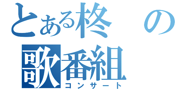 とある柊の歌番組（コンサート）