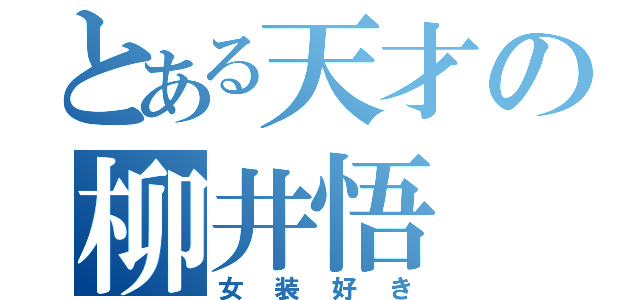 とある天才の柳井悟（女装好き）