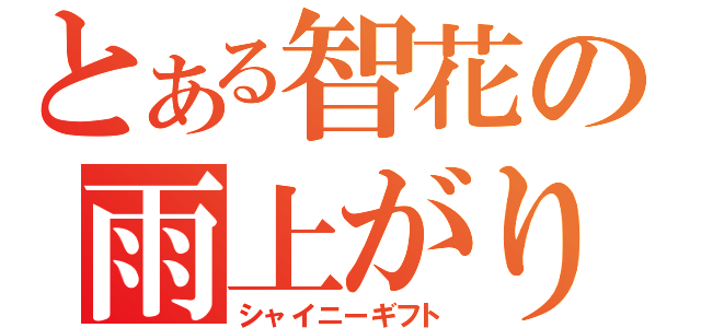 とある智花の雨上がりに咲く花（シャイニーギフト）