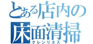 とある店内の床面清掃（クレンリネス）