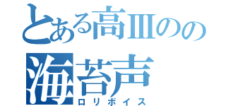 とある高Ⅲのの海苔声（ロリボイス）