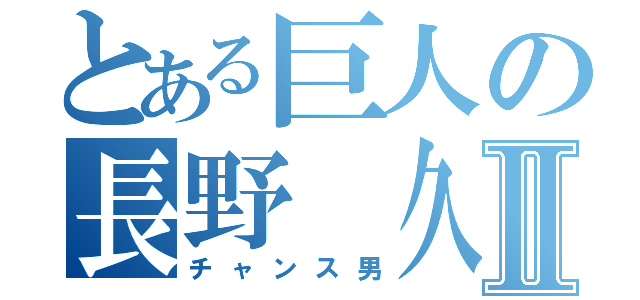 とある巨人の長野 久義Ⅱ（チャンス男）