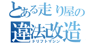 とある走り屋の違法改造（ドリフトマシン）