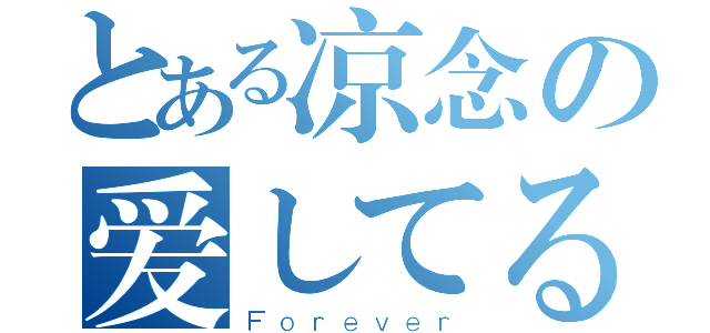 とある凉念の爱してる（Ｆｏｒｅｖｅｒ）