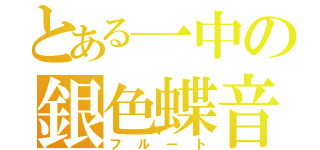 とある一中の銀色蝶音（フルート）