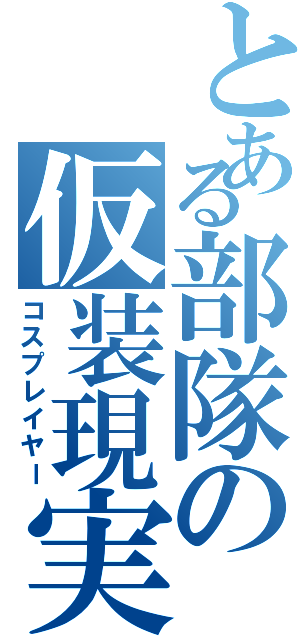 とある部隊の仮装現実（コスプレイヤー）