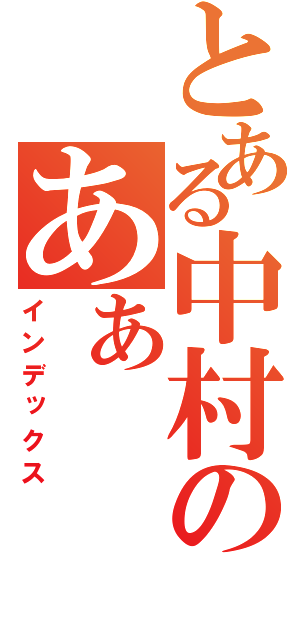 とある中村のあぁ（インデックス）