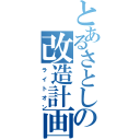 とあるさとしの改造計画（ライトオン）