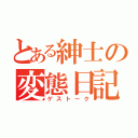 とある紳士の変態日記（ゲストーク）