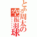 とある周太の空振羽球（バドミントン）