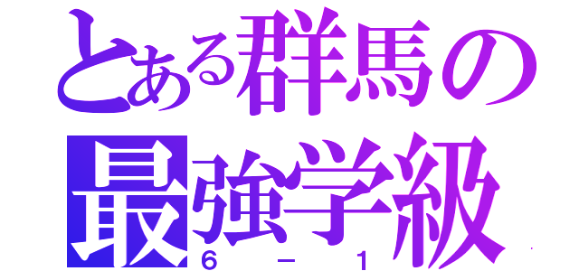 とある群馬の最強学級（６－１）