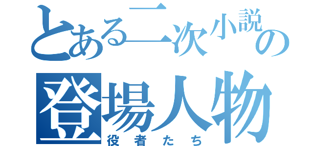 とある二次小説の登場人物（役者たち）