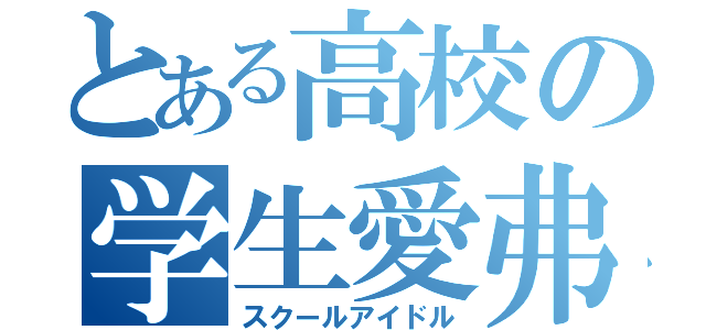 とある高校の学生愛弗（スクールアイドル）