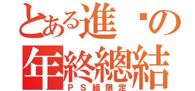 とある進击の年終總結（ＰＳ組限定）