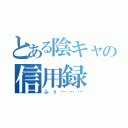 とある陰キャの信用録（ふぅ………）