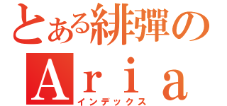 とある緋彈のＡｒｉａ（インデックス）