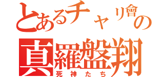 とあるチャリ會の真羅盤翔（死神たち）