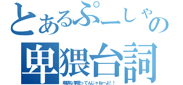 とあるぷーしゃんの卑猥台詞放送（卑猥な事言ってんじゃねーよ！！）