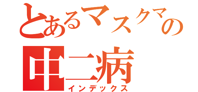 とあるマスクマンの中二病（インデックス）