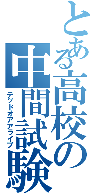 とある高校の中間試験（デッドオアアライブ）