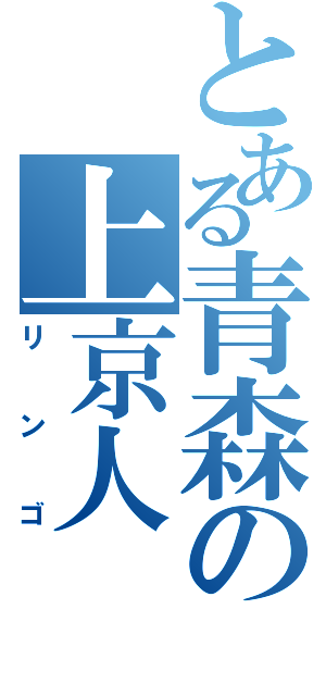 とある青森の上京人（リンゴ）