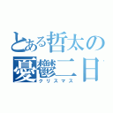 とある哲太の憂鬱二日（クリスマス）