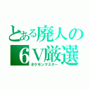 とある廃人の６Ｖ厳選（ポケモンマスター）