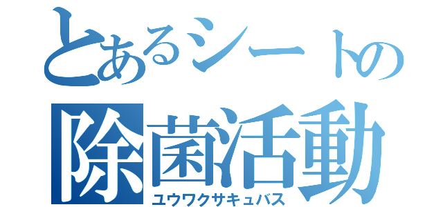 とあるシートの除菌活動（ユウワクサキュバス）