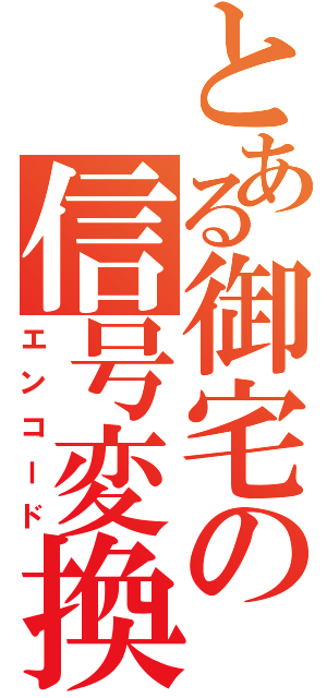 とある御宅の信号変換（エンコード）