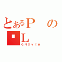 とあるＰの⋩Ｌ（ＧＮＸｖ［Ｗ）