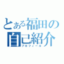 とある福田の自己紹介（プロフィール）