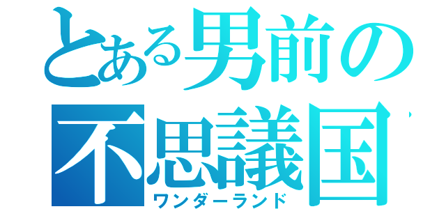 とある男前の不思議国（ワンダーランド）