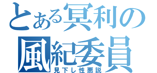 とある冥利の風紀委員（見下し性悪説）