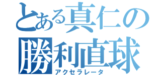 とある真仁の勝利直球（アクセラレータ）