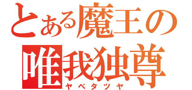 とある魔王の唯我独尊（ヤベタツヤ）