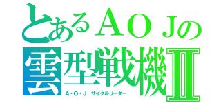 とあるＡＯＪの雲型戦機Ⅱ（Ａ・Ｏ・Ｊ サイクルリーダー ）