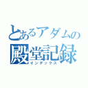 とあるアダムの殿堂記録（インデックス）