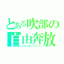 とある吹部の自由奔放組（クラリネットパート）