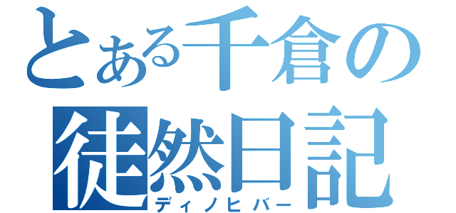 とある千倉の徒然日記（ディノヒバー）