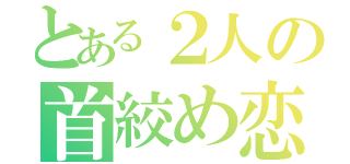 とある２人の首絞め恋愛譚（）