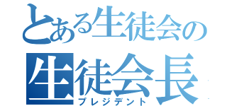 とある生徒会の生徒会長（プレジデント）