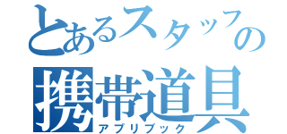 とあるスタッフの携帯道具（アプリブック）